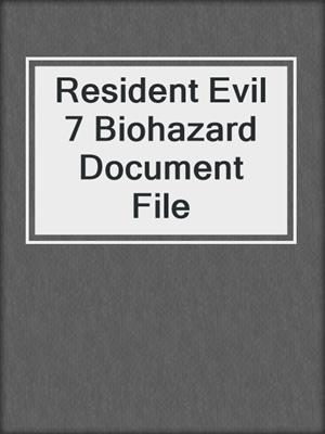 cover image of Resident Evil 7 Biohazard Document File