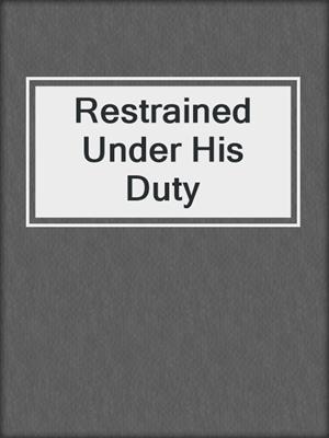 cover image of Restrained Under His Duty