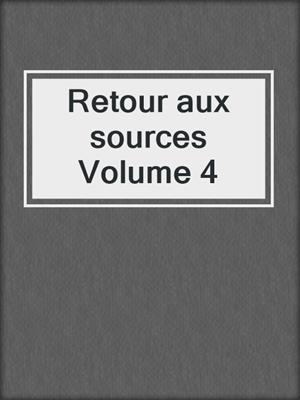 cover image of Retour aux sources Volume 4
