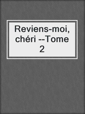 cover image of Reviens-moi, chéri --Tome 2