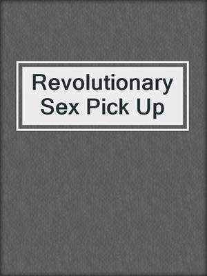 cover image of Revolutionary Sex Pick Up