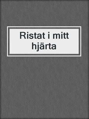 cover image of Ristat i mitt hjärta