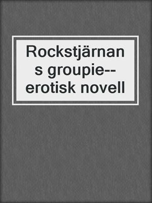 cover image of Rockstjärnans groupie--erotisk novell