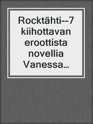 cover image of Rocktähti--7 kiihottavan eroottista novellia Vanessa Saltilta