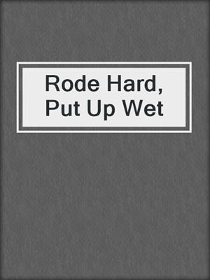 Rode Hard, Put Up Wet