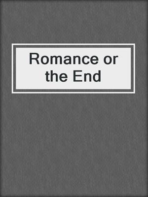 cover image of Romance or the End