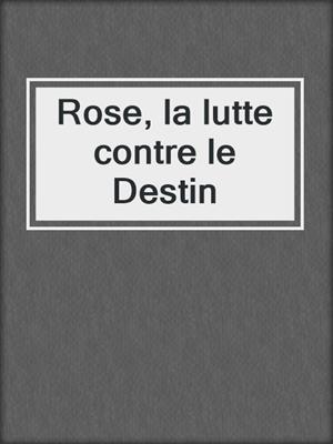 cover image of Rose, la lutte contre le Destin