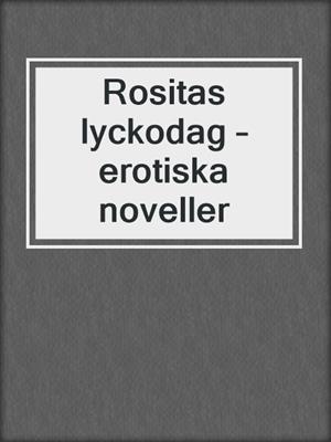 cover image of Rositas lyckodag – erotiska noveller