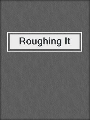 cover image of Roughing It