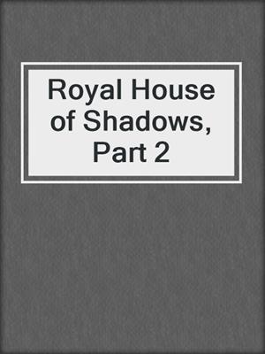 cover image of Royal House of Shadows, Part 2