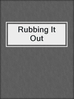 cover image of Rubbing It Out