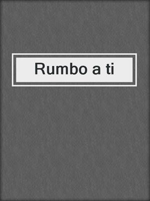 cover image of Rumbo a ti