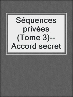 cover image of Séquences privées (Tome 3)--Accord secret