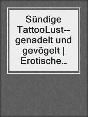 cover image of Sündige TattooLust--genadelt und gevögelt | Erotische Geschichte