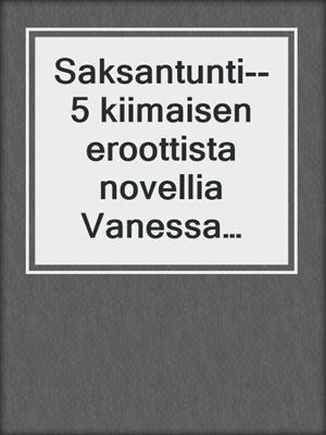 cover image of Saksantunti--5 kiimaisen eroottista novellia Vanessa Saltilta
