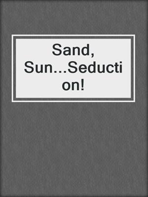 cover image of Sand, Sun...Seduction!