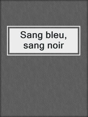cover image of Sang bleu, sang noir