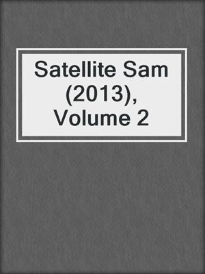 cover image of Satellite Sam (2013), Volume 2
