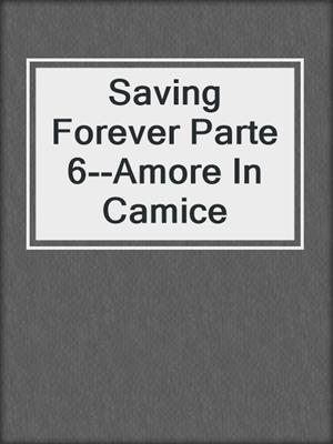 cover image of Saving Forever Parte 6--Amore In Camice