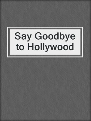 cover image of Say Goodbye to Hollywood