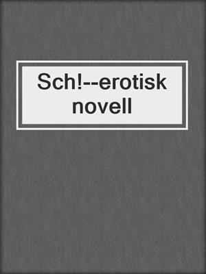 cover image of Sch!--erotisk novell