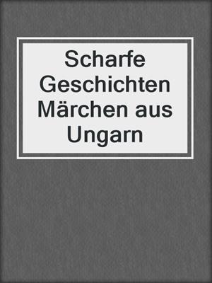 cover image of Scharfe Geschichten Märchen aus Ungarn