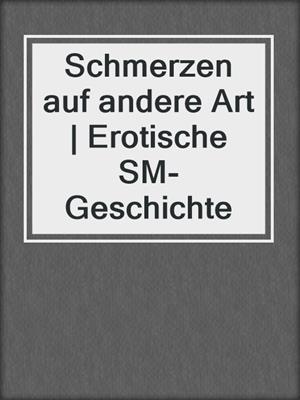 cover image of Schmerzen auf andere Art | Erotische SM-Geschichte