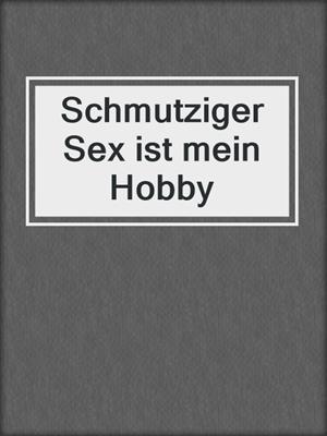 cover image of Schmutziger Sex ist mein Hobby