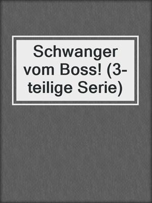 cover image of Schwanger vom Boss! (3-teilige Serie)