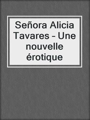 cover image of Señora Alicia Tavares – Une nouvelle érotique