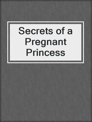 cover image of Secrets of a Pregnant Princess