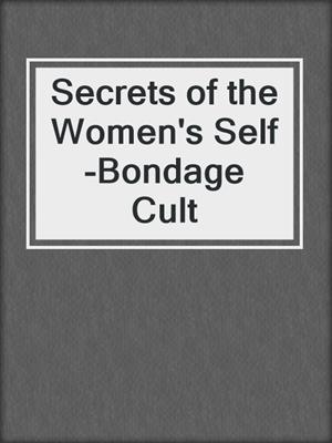 cover image of Secrets of the Women's Self-Bondage Cult