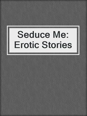 cover image of Seduce Me: Erotic Stories