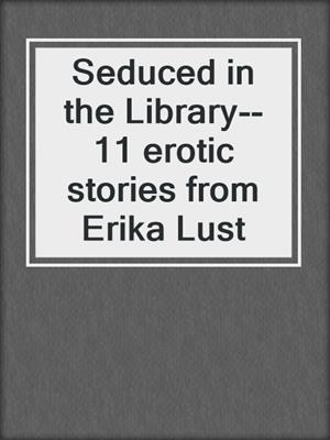 cover image of Seduced in the Library--11 erotic stories from Erika Lust