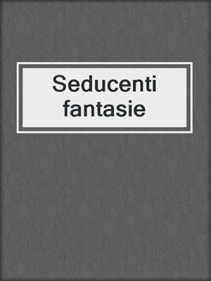 cover image of Seducenti fantasie