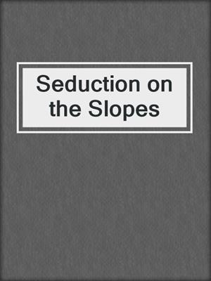 cover image of Seduction on the Slopes