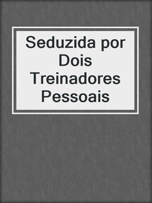 cover image of Seduzida por Dois Treinadores Pessoais