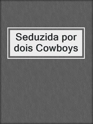 cover image of Seduzida por dois Cowboys