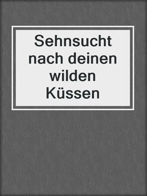cover image of Sehnsucht nach deinen wilden Küssen