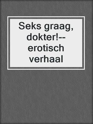 cover image of Seks graag, dokter!--erotisch verhaal