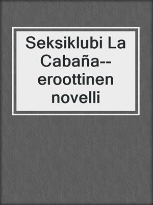 cover image of Seksiklubi La Cabaña--eroottinen novelli
