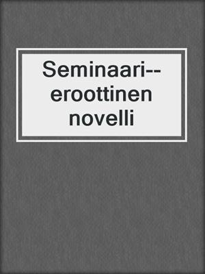cover image of Seminaari--eroottinen novelli