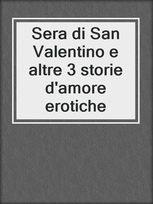 cover image of Sera di San Valentino e altre 3 storie d'amore erotiche