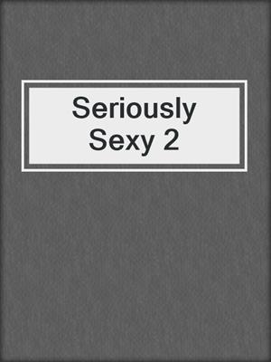cover image of Seriously Sexy 2
