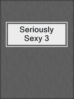 cover image of Seriously Sexy 3