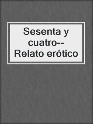 cover image of Sesenta y cuatro--Relato erótico