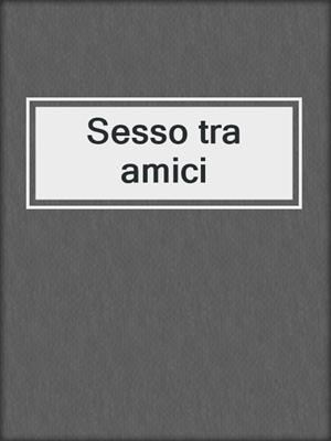 cover image of Sesso tra amici