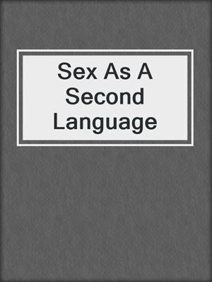 cover image of Sex As A Second Language