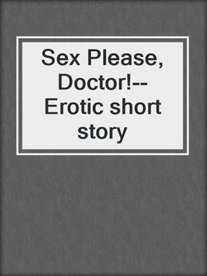 cover image of Sex Please, Doctor!--Erotic short story