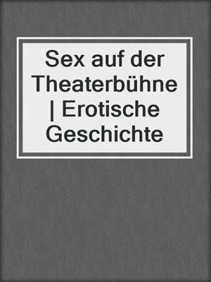 cover image of Sex auf der Theaterbühne | Erotische Geschichte